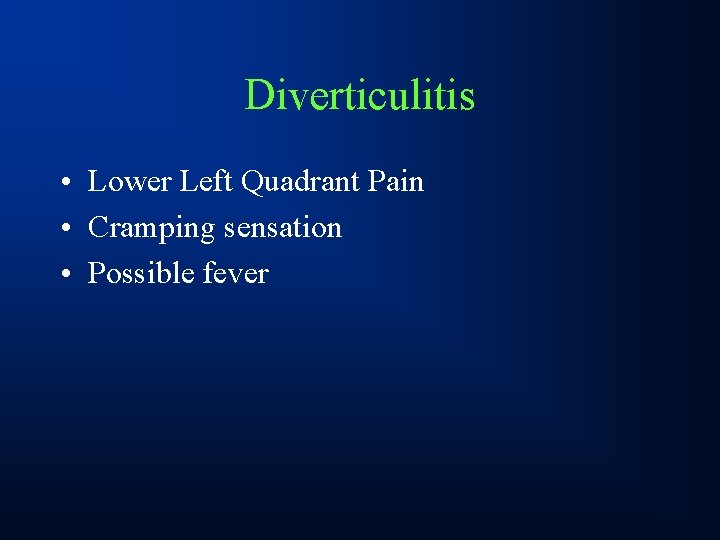 Diverticulitis • Lower Left Quadrant Pain • Cramping sensation • Possible fever 