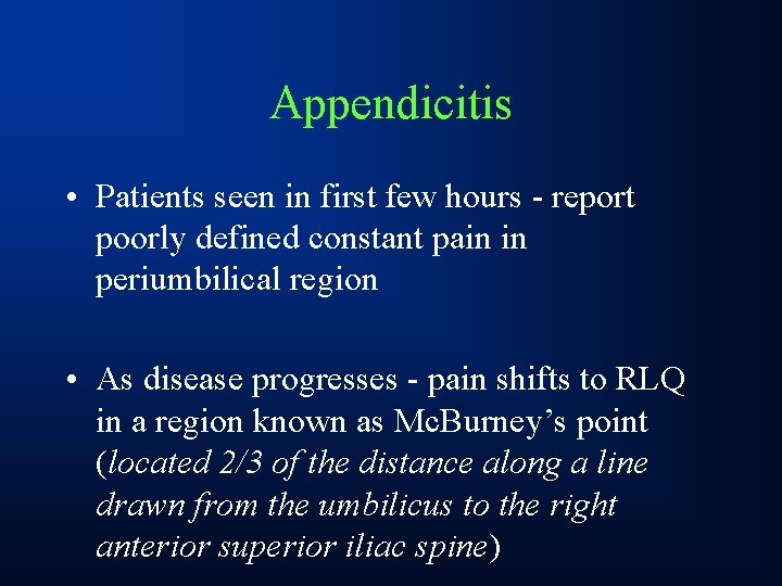 Appendicitis • Patients seen in first few hours - report poorly defined constant pain