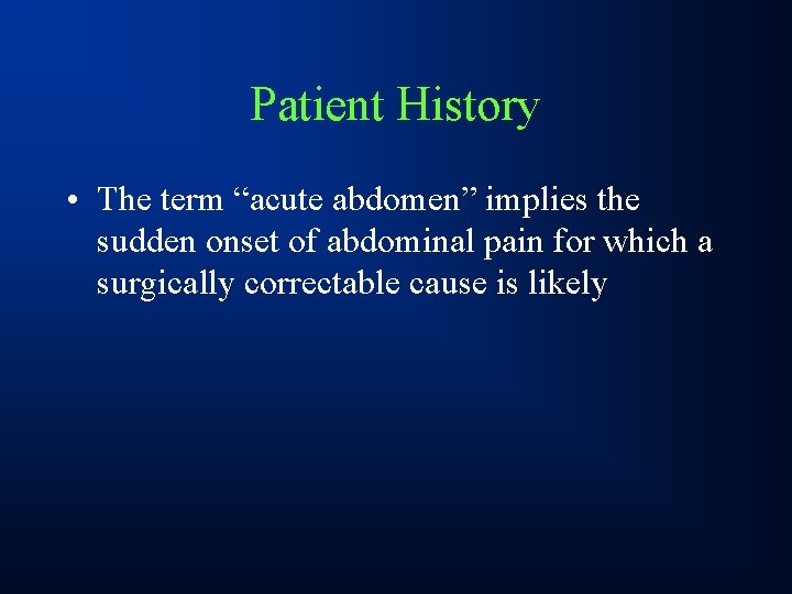 Patient History • The term “acute abdomen” implies the sudden onset of abdominal pain