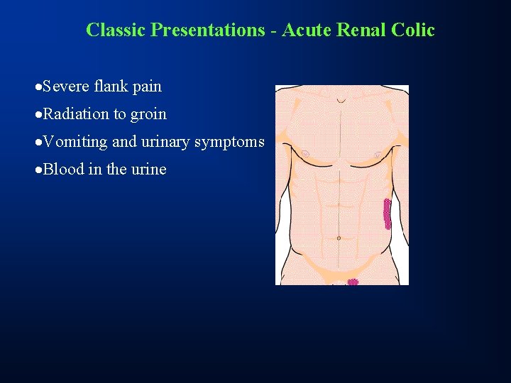 Classic Presentations - Acute Renal Colic ·Severe flank pain ·Radiation to groin ·Vomiting and