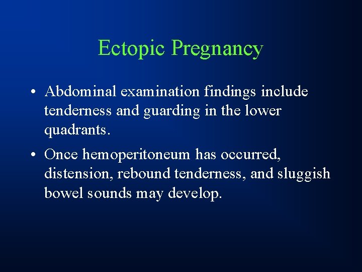 Ectopic Pregnancy • Abdominal examination findings include tenderness and guarding in the lower quadrants.