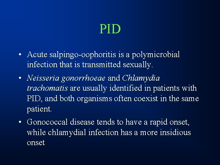 PID • Acute salpingo-oophoritis is a polymicrobial infection that is transmitted sexually. • Neisseria