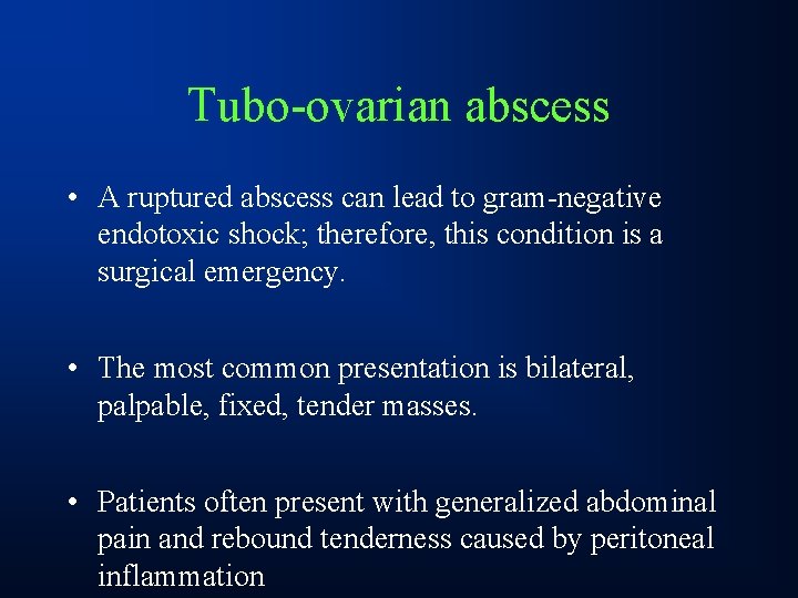 Tubo-ovarian abscess • A ruptured abscess can lead to gram-negative endotoxic shock; therefore, this