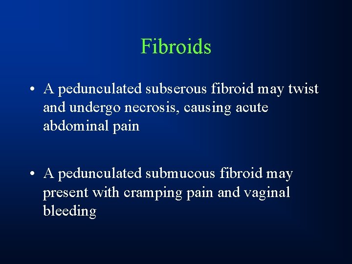 Fibroids • A pedunculated subserous fibroid may twist and undergo necrosis, causing acute abdominal