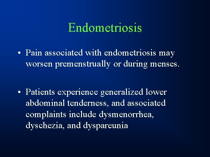 Endometriosis • Pain associated with endometriosis may worsen premenstrually or during menses. • Patients