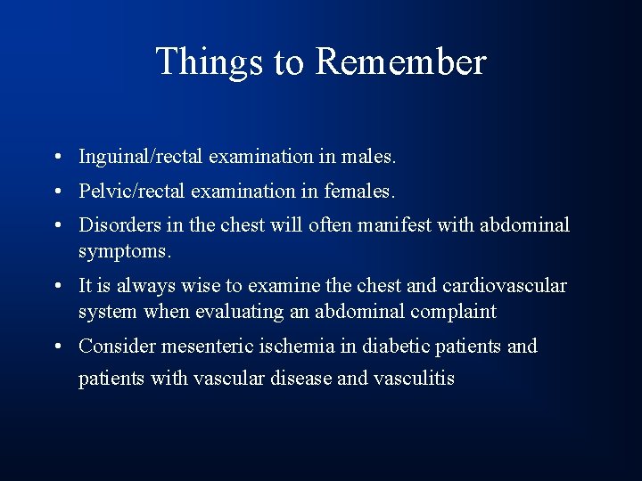 Things to Remember • Inguinal/rectal examination in males. • Pelvic/rectal examination in females. •