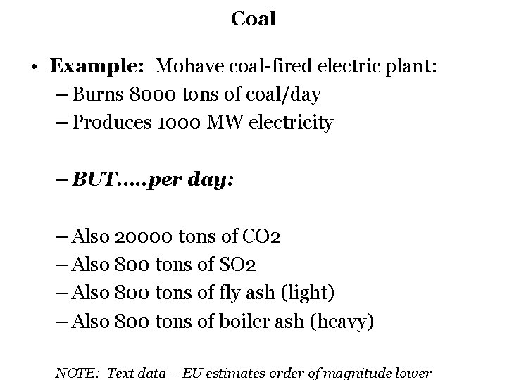 Coal • Example: Mohave coal-fired electric plant: – Burns 8000 tons of coal/day – Coal • Example: Mohave coal-fired electric plant: – Burns 8000 tons of coal/day –