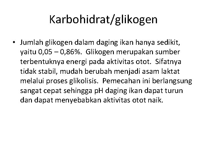 Karbohidrat/glikogen • Jumlah glikogen dalam daging ikan hanya sedikit, yaitu 0, 05 – 0,