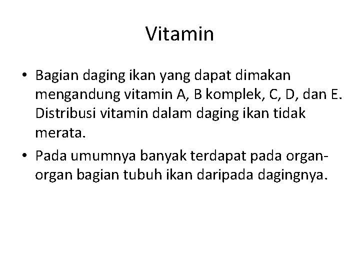 Vitamin • Bagian daging ikan yang dapat dimakan mengandung vitamin A, B komplek, C,
