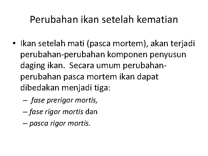 Perubahan ikan setelah kematian • Ikan setelah mati (pasca mortem), akan terjadi perubahan-perubahan komponen