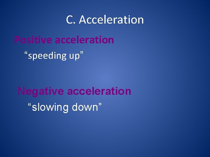 C. Acceleration Positive acceleration “speeding up” Negative acceleration “slowing down” 