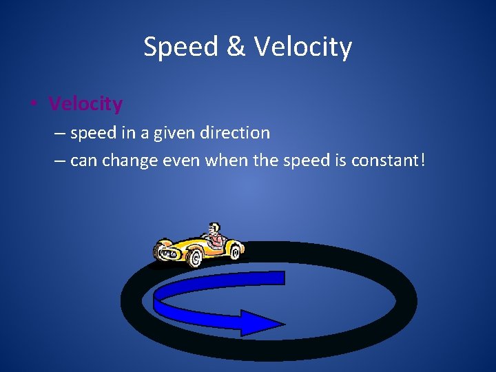 Speed & Velocity • Velocity – speed in a given direction – can change
