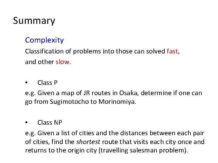 Summary Complexity Classification of problems into those can solved fast, and other slow. •