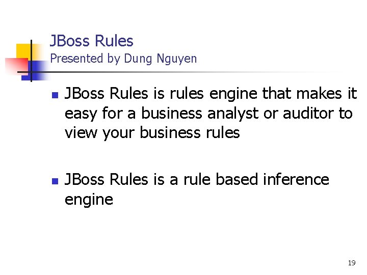 JBoss Rules Presented by Dung Nguyen n n JBoss Rules is rules engine that