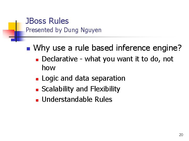 JBoss Rules Presented by Dung Nguyen n Why use a rule based inference engine?