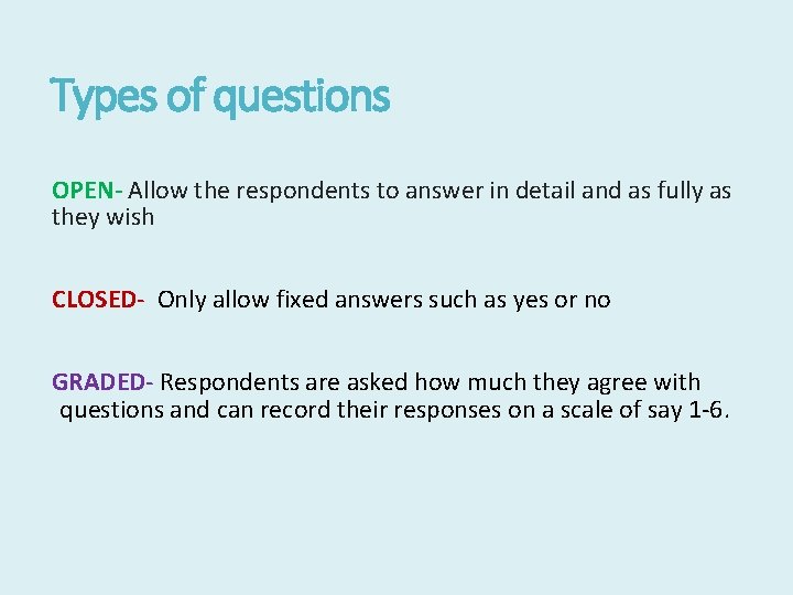 Types of questions OPEN- Allow the respondents to answer in detail and as fully