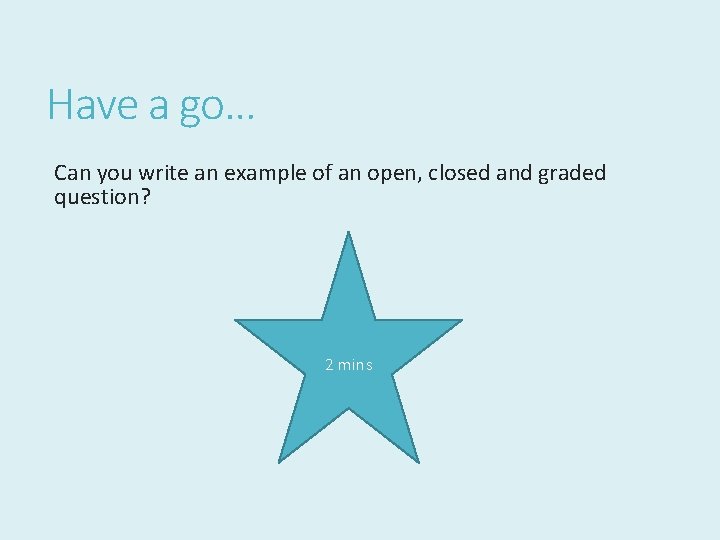 Have a go… Can you write an example of an open, closed and graded