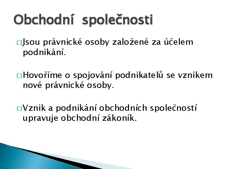 Obchodní společnosti � Jsou právnické osoby založené za účelem podnikání. � Hovoříme o spojování