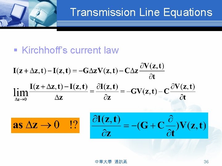 Transmission Line Equations § Kirchhoff’s current law 中華大學 通訊系 36 