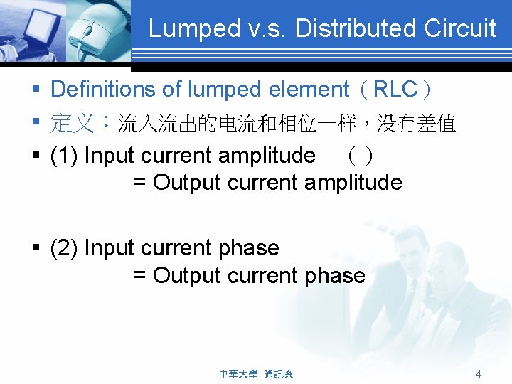 Lumped v. s. Distributed Circuit § Definitions of lumped element（RLC） § 定义：流入流出的电流和相位一样，没有差值 § (1)