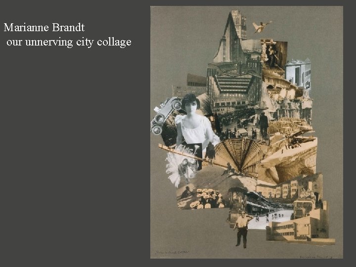 Marianne Brandt our unnerving city collage 
