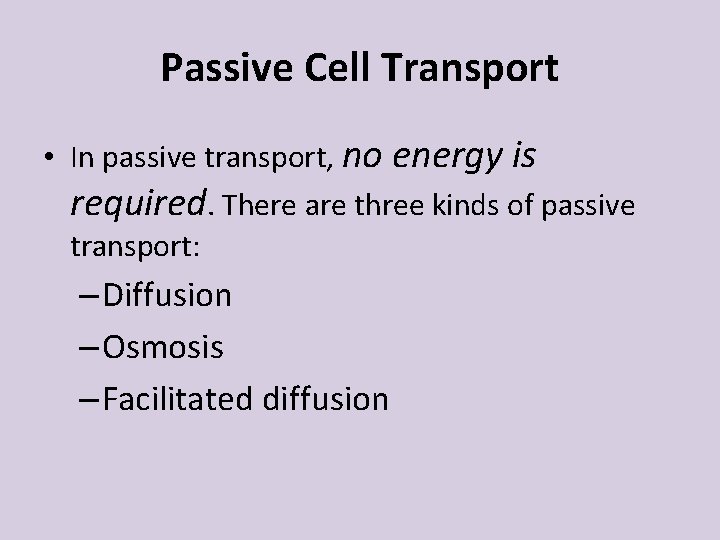 Passive Cell Transport • In passive transport, no energy is required. There are three