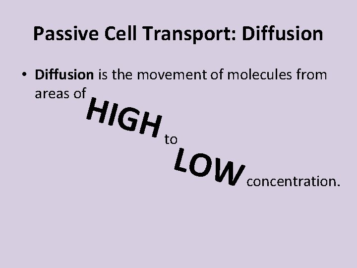 Passive Cell Transport: Diffusion • Diffusion is the movement of molecules from areas of