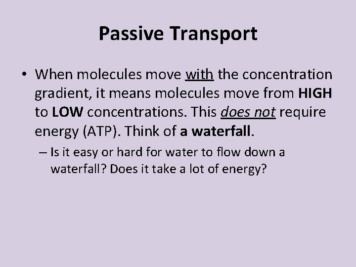 Passive Transport • When molecules move with the concentration gradient, it means molecules move