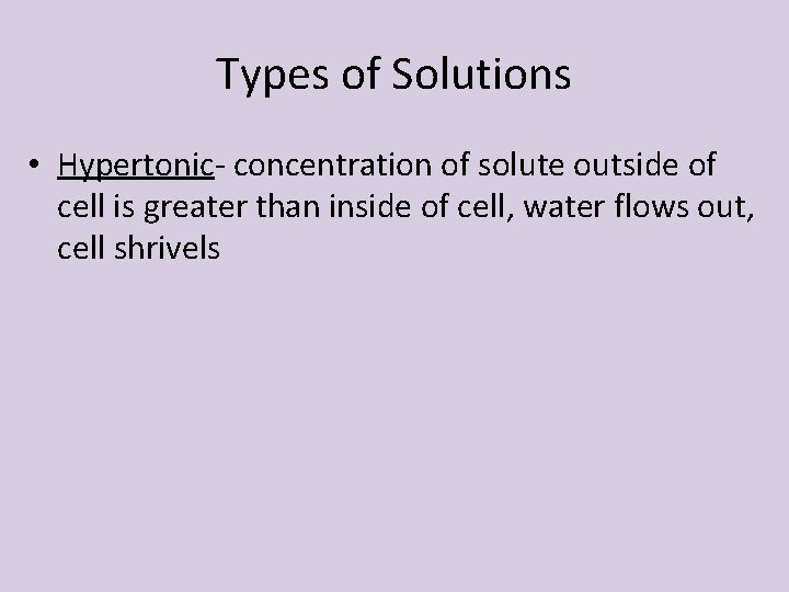 Types of Solutions • Hypertonic- concentration of solute outside of cell is greater than