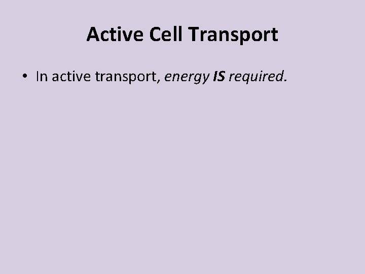 Active Cell Transport • In active transport, energy IS required. 