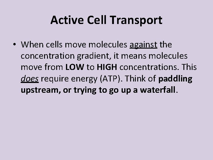 Active Cell Transport • When cells move molecules against the concentration gradient, it means