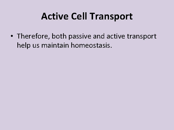 Active Cell Transport • Therefore, both passive and active transport help us maintain homeostasis.
