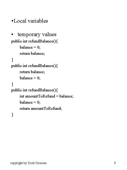  • Local variables • temporary values public int refund. Balance(){ balance = 0;