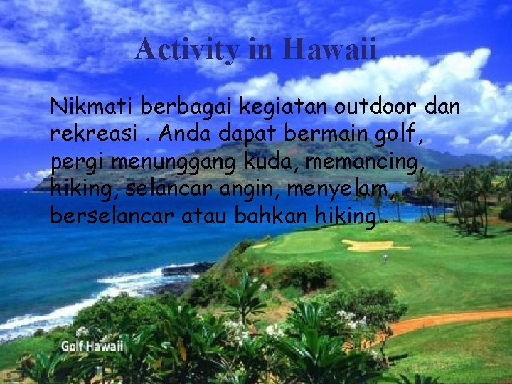 Activity in Hawaii Nikmati berbagai kegiatan outdoor dan rekreasi. Anda dapat bermain golf, pergi