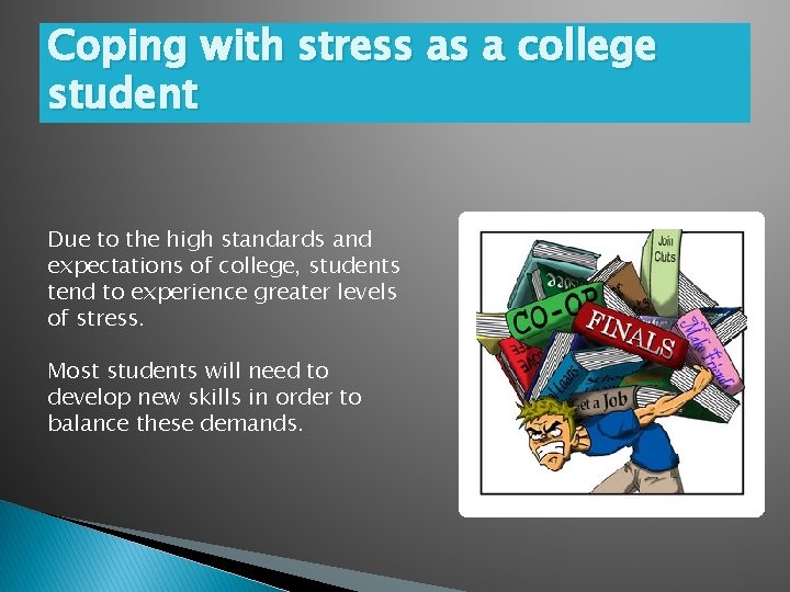 Coping with stress as a college student Due to the high standards and expectations