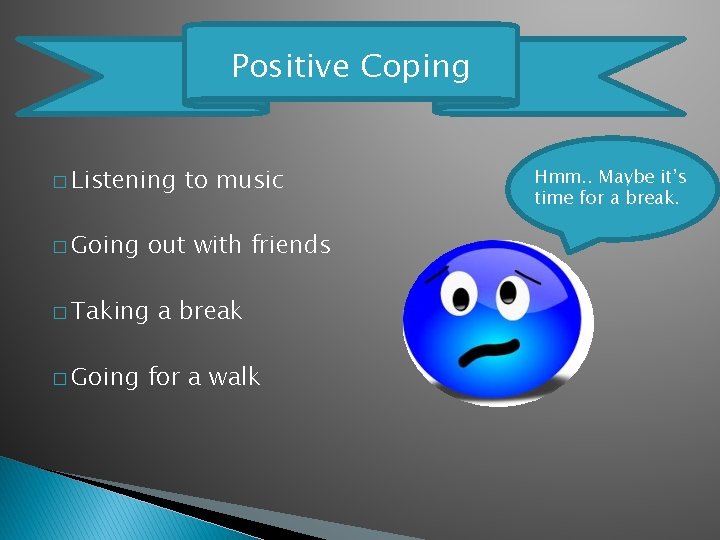 Positive Coping � Listening � Going out with friends � Taking � Going to