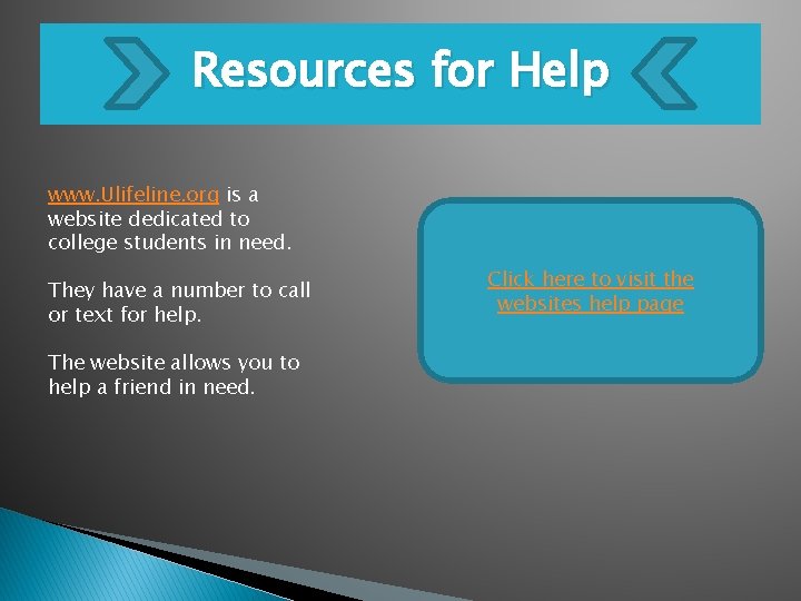Resources for Help www. Ulifeline. org is a website dedicated to college students in