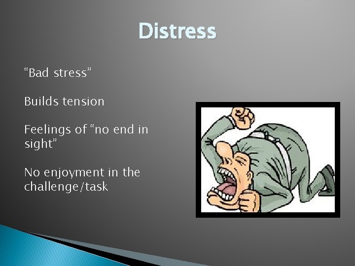 Distress “Bad stress” Builds tension Feelings of “no end in sight” No enjoyment in