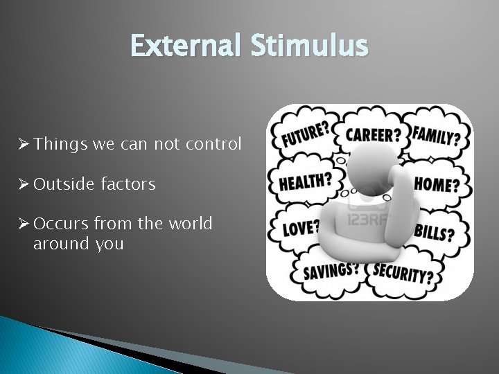 External Stimulus Ø Things we can not control Ø Outside factors Ø Occurs from