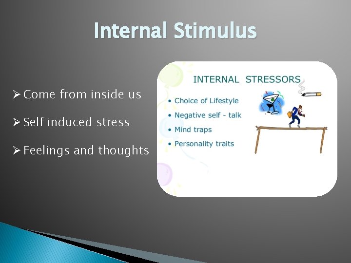 Internal Stimulus Ø Come from inside us Ø Self induced stress Ø Feelings and