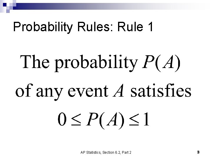 Probability Rules: Rule 1 AP Statistics, Section 6. 2, Part 2 3 Probability Rules: Rule 1 AP Statistics, Section 6. 2, Part 2 3