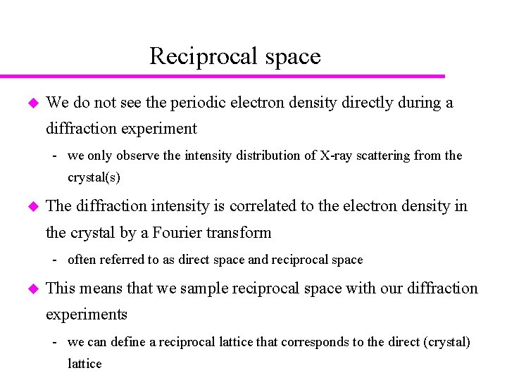 Reciprocal space u We do not see the periodic electron density directly during a