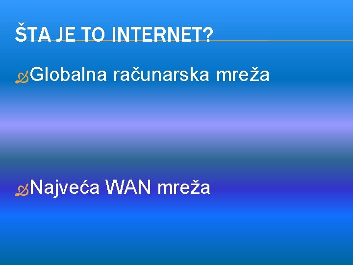 ŠTA JE TO INTERNET? Globalna Najveća računarska mreža WAN mreža 