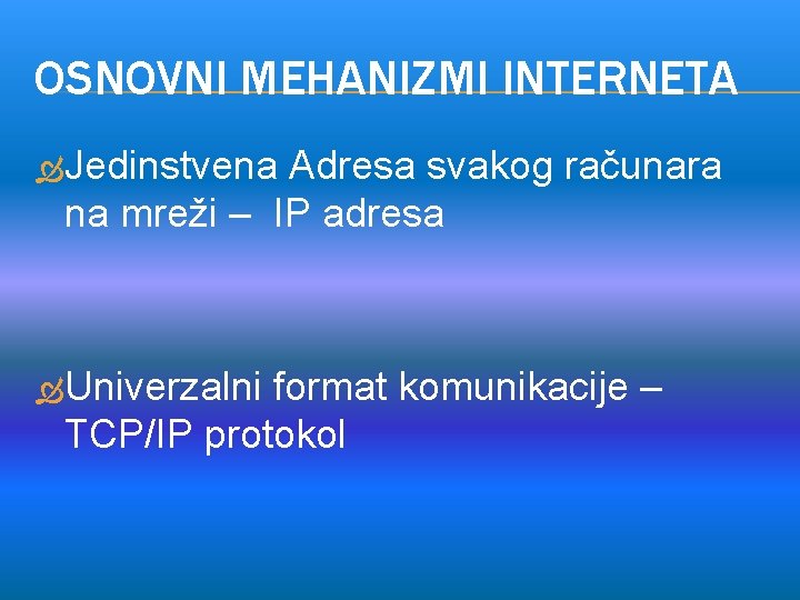 OSNOVNI MEHANIZMI INTERNETA Jedinstvena Adresa svakog računara na mreži – IP adresa Univerzalni format