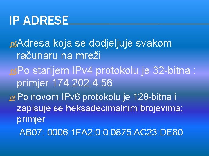 IP ADRESE Adresa koja se dodjeljuje svakom računaru na mreži Po starijem IPv 4