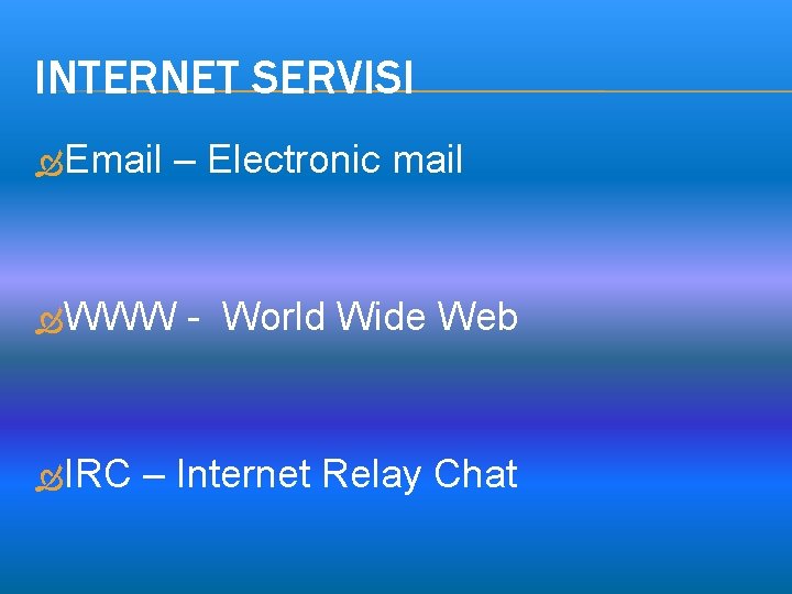 INTERNET SERVISI Email – Electronic mail WWW IRC - World Wide Web – Internet