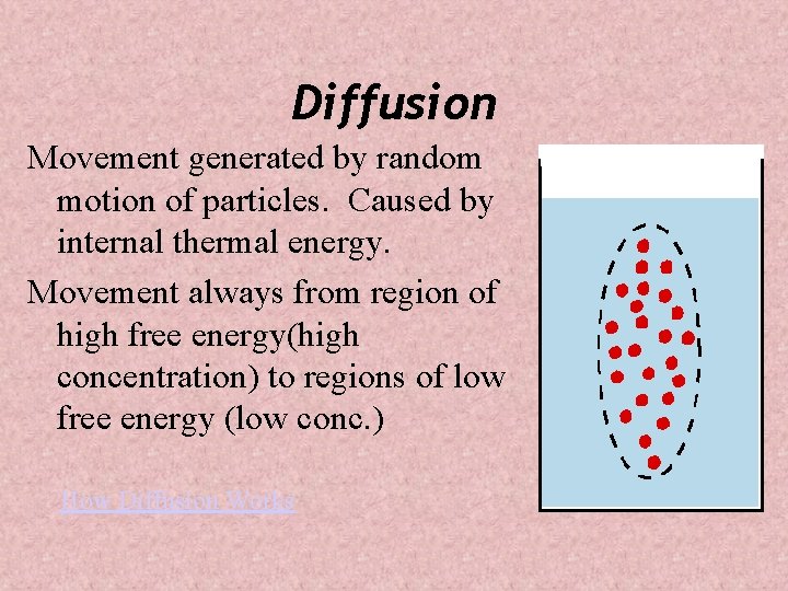 Diffusion Movement generated by random motion of particles. Caused by internal thermal energy. Movement