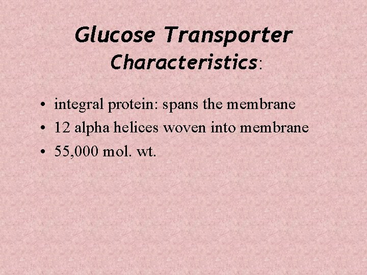 Glucose Transporter Characteristics: • integral protein: spans the membrane • 12 alpha helices woven