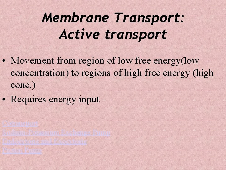 Membrane Transport: Active transport • Movement from region of low free energy(low concentration) to