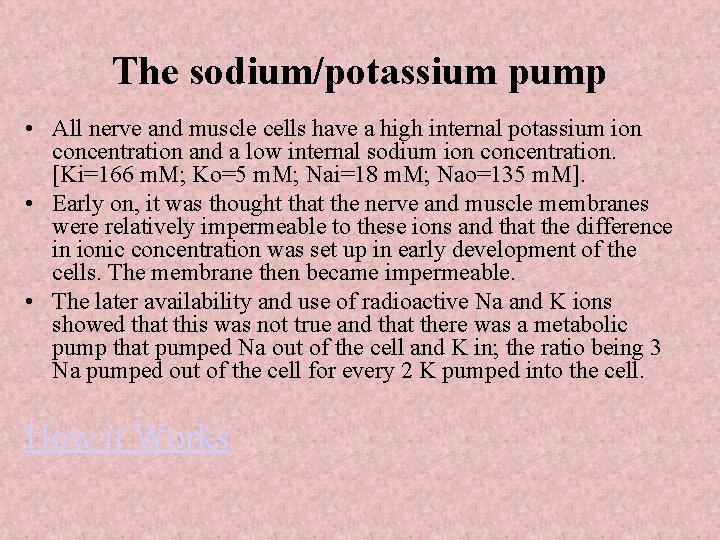 The sodium/potassium pump • All nerve and muscle cells have a high internal potassium